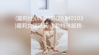 (蘿莉社)(lls-295)(20240103)蘿莉女僕陪玩 主動特殊服務-娜美