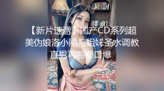 【新片速遞】国产CD系列超美伪娘洛小熙与姐妹圣水调教直男再啪啪口爆 