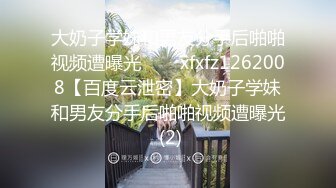 大奶子学妹和男友分手后啪啪视频遭曝光❤❤❤xfxfz1262008【百度云泄密】大奶子学妹和男友分手后啪啪视频遭曝光 (2)