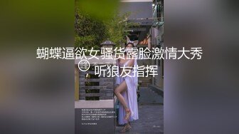 蝴蝶逼欲女骚货露脸激情大秀，听狼友指挥