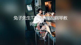 兔子先生TZ-119淫乱钢琴教师的私生活