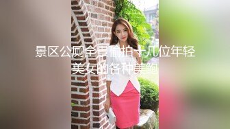 国内各种公共场合TP美女裙底竟然拍到没有穿内裤的