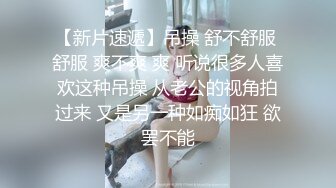 【新片速遞】吊操 舒不舒服 舒服 爽不爽 爽 听说很多人喜欢这种吊操 从老公的视角拍过来 又是另一种如痴如狂 欲罢不能