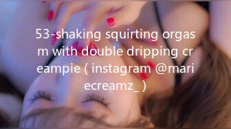 53-shaking squirting orgasm with double dripping creampie ( instagram @mariecreamz_ )