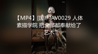 【MP4】[国产]AV0029 人体素描学院 把全部都奉献给了艺术