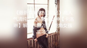 【新片速遞】 2022-5-20【老王1探花】真实搞足疗女，大波浪风骚御姐，拨开内裤用屌磨蹭，搞的湿湿无套插入