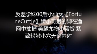 反差学妹00后小仙女〖FortuneCuttie〗娇小可爱的脚在渔网中抽搐 美腿尤物小骚货 紧致粉嫩小穴无套内射