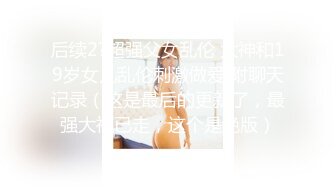 后续2?超强父女乱伦 大神和19岁女儿乱伦刺激做爱 附聊天记录（这是最后的更新了，最强大神已走，这个是绝版）