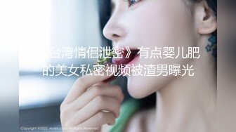 《台湾情侣泄密》有点婴儿肥的美女私密视频被渣男曝光