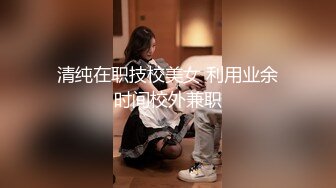 清纯在职技校美女 利用业余时间校外兼职