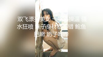 大神经典作品 一个不过瘾又搞了两个肤白貌美的丰腴美女双飞啪啪换着操太性福了啊，软肉极品1080P高清