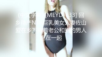 (中文字幕) [MEYD-633] 回乡待产NTR巨乳美女人妻佐山爱在乡下背着老公和别的男人抱在一起