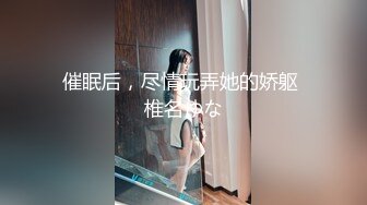 催眠后，尽情玩弄她的娇躯 椎名ゆな