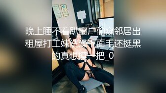 长相甜美 乳房浑圆 叫声淫荡 身材修长 这样的女人 真真的风骚入骨！