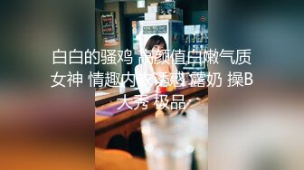 白白的骚鸡 高颜值白嫩气质女神 情趣内衣诱惑 露奶 操B大秀 极品