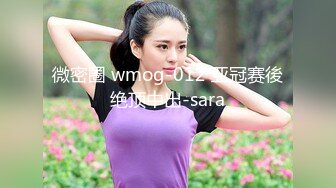 微密圈 wmog-012 亚冠赛後绝顶中出-sara