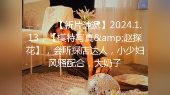 ♈ ♈ ♈ 【新片速遞】2024.1.13，【模特写真&amp;赵探花】，会所探店达人，小少妇风骚配合，大奶子