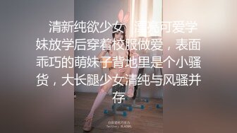 ✿清新纯欲少女✿漂亮可爱学妹放学后穿着校服做爱，表面乖巧的萌妹子背地里是个小骚货，大长腿少女清纯与风骚并存