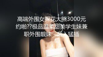 高端外围女探花大熊3000元约啪??极品温柔甜美学生妹兼职外围靓妹 - 后入猛插