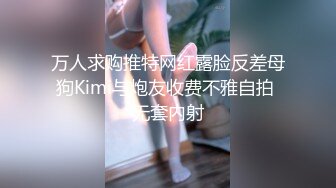 万人求购推特网红露脸反差母狗Kimi与炮友收费不雅自拍 无套内射